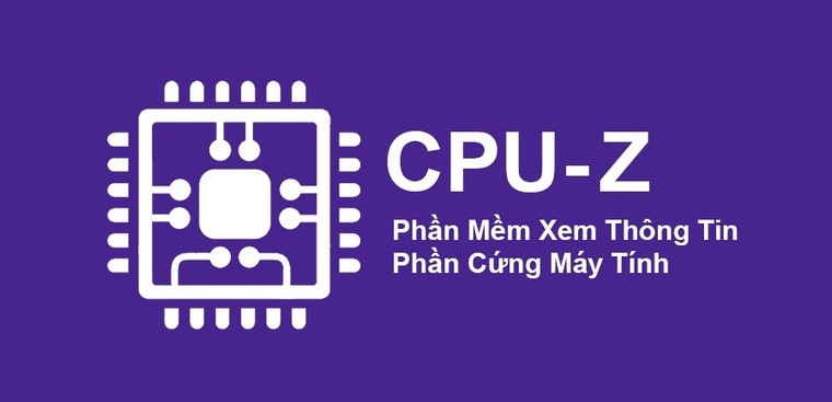 Download CPU-Z | Kiểm Tra CPU, Cấu Hình Máy Tính