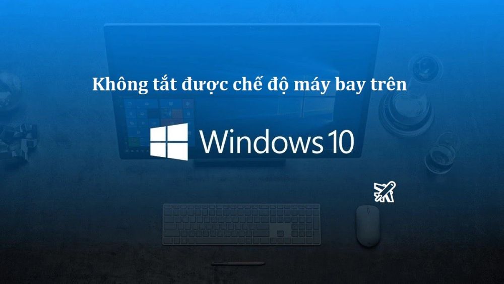 Tại sao không tắt được chế độ máy bay trên Win 10