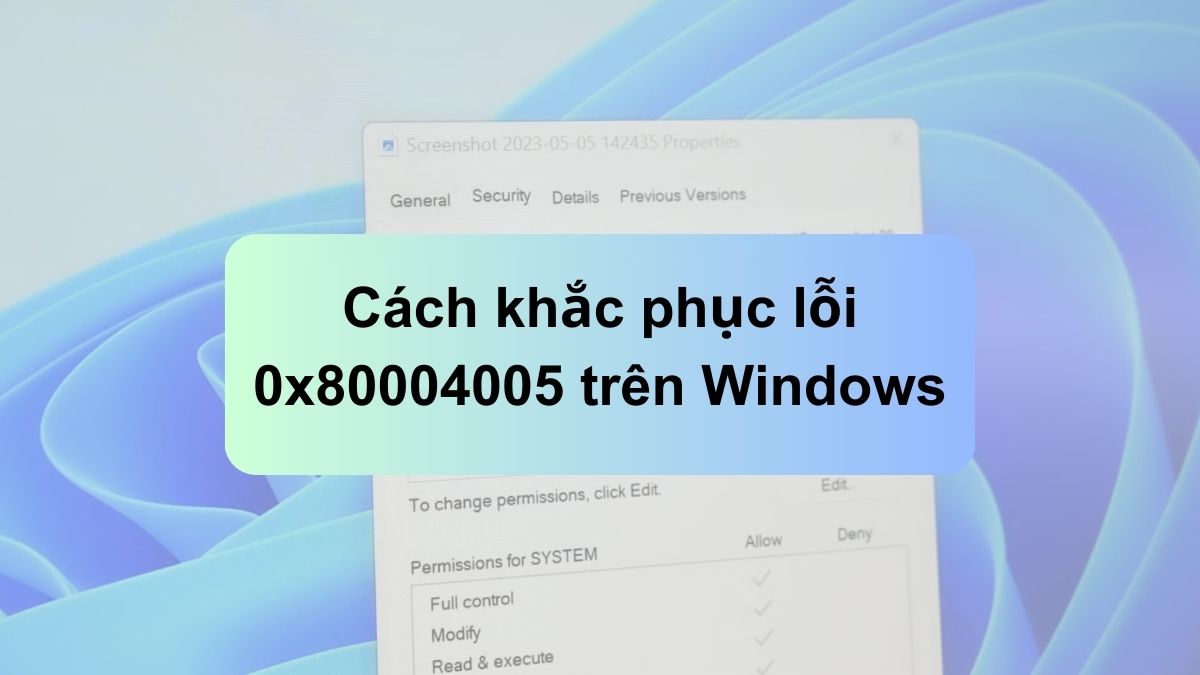 Cách khắc phục lỗi 0x80004005 trên Windows nhanh chóng