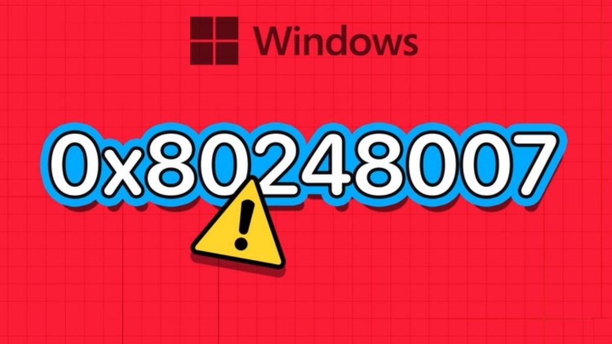 Lỗi 0x80248007 là gì? Nguyên nhân và cách khắc phục lỗi đơn giản