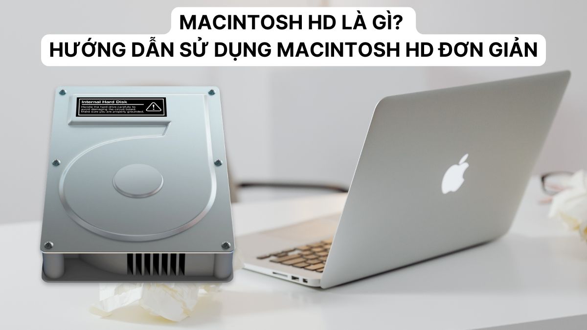 Macintosh HD là gì? Hướng dẫn sử dụng Macintosh HD đơn giản